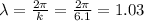 \lambda=\frac{2\pi}{k}=\frac{2\pi}{6.1}=1.03