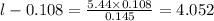 l-0.108=\frac{5.44\times 0.108}{0.145}=4.052