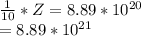 \frac{1}{10} * Z = 8.89 * 10^{20}\\= 8.89 * 10^{21}