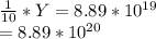 \frac{1}{10} * Y = 8.89 * 10^{19}\\= 8.89 * 10^{20}