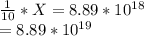 \frac{1}{10} * X = 8.89 * 10^{18}\\= 8.89 * 10^{19}