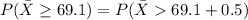 P(\bar X\geq 69.1)=P(\bar X 69.1+0.5)