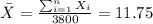 \bar X= \frac{\sum_{i=1}^n X_i}{3800} =11.75