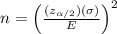 n = \left (\frac{(z_{\alpha/2}) (\sigma) }{E}   \right )^{2}