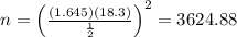 n = \left (\frac{(1.645) (18.3) }{\frac{1}{2} }   \right )^{2} = 3624.88
