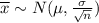 \\ \overline{x} \sim N(\mu, \frac{\sigma}{\sqrt{n}})