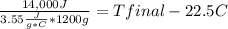 \frac{14,000J}{3.55\frac{J}{g*C} *1200 g} =T final - 22.5C
