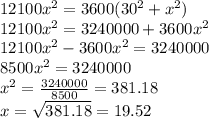 12100x^2=3600(30^2+x^2)\\12100x^2=3240000+3600x^2\\12100x^2-3600x^2=3240000\\8500x^2=3240000\\x^2=\frac{3240000}{8500} =381.18\\x=\sqrt{381.18} =19.52