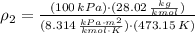 \rho_{2} = \frac{(100\,kPa)\cdot (28.02\,\frac{kg}{kmol} )}{(8.314\,\frac{kPa\cdot m^{2}}{kmol\cdot K} )\cdot (473.15\,K)}