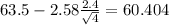 63.5-2.58\frac{2.4}{\sqrt{4}}=60.404