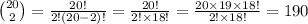 {20\choose 2}=\frac{20!}{2!(20-2)!}=\frac{20!}{2!\times 18!}=\frac{20\times 19\times 18!}{2!\times 18!}=190