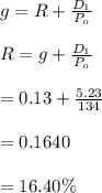 g=R+\frac{D_1}{P_o}\\\\R=g+\frac{D_1}{P_o}\\\\=0.13+\frac{5.23}{134}\\\\=0.1640\\\\=16.40\%