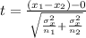 t = \frac{(x _1-x_2) - 0}{\sqrt{\frac{\sigma^{2}_x }{n_1} +\frac{\sigma^{2}_x }{n_2}  }  }
