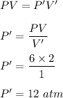 PV=P'V'\\\\P'=\dfrac{PV}{V'}\\\\P'=\dfrac{6\times 2}{1}\\\\P'=12\ atm
