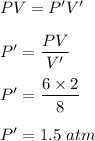 PV=P'V'\\\\P'=\dfrac{PV}{V'}\\\\P'=\dfrac{6\times 2}{8}\\\\P'=1.5\ atm