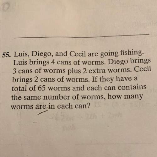 Luis, diego, and cecil are going fishing. luis brings 4 cans of worms. diego brings 3 ca
