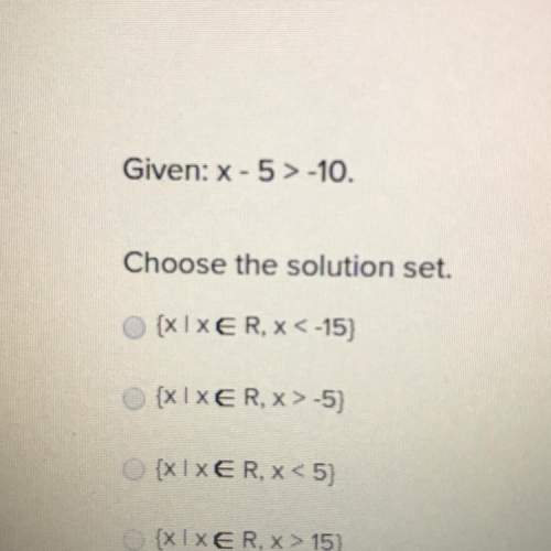 Given: x-5&gt; -10. choose the solution set.