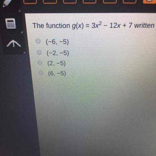 The function gx 3x2-12+7 written in vertex form is gx 3(x-2)2-5 what is the vertex of gx