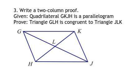 Write a two-column proof.  given: quadrilateral gkjh is a parallelogram prove: triangl