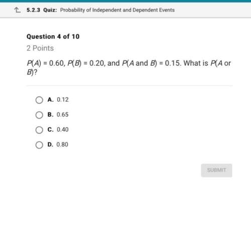 P(a) = 0.60, p (b) = 0.20, and p( a and b) = 0.15. what is p ( a or b)? asap,