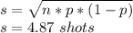 s=\sqrt{n*p*(1-p)}\\ s= 4.87\ shots