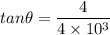 tan \theta = \dfrac{4}{4\times 10^3}