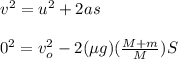 v^2 = u^2 +2 as\\\\0^2 = v_o^2 - 2 (\mu g ) (\frac{M+m}{M})S\\\\