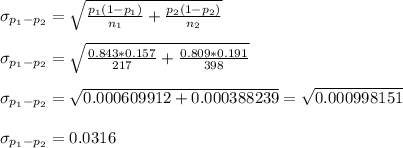 \sigma_{p_1-p_2}=\sqrt{\frac{p_1(1-p_1)}{n_1}+\frac{p_2(1-p_2)}{n_2} } \\\\\sigma_{p_1-p_2}=\sqrt{\frac{0.843*0.157}{217}+\frac{0.809*0.191}{398} } \\\\\sigma_{p_1-p_2}=\sqrt{0.000609912+0.000388239}=\sqrt{0.000998151} \\\\ \sigma_{p_1-p_2}=0.0316