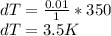 dT = \frac{0.01}{1} *350\\dT = 3.5 K