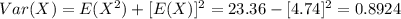 Var(X) = E(X^2) +[E(X)]^2 = 23.36 -[4.74]^2 = 0.8924