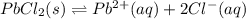 PbCl_2(s)\rightleftharpoons Pb^{2+}(aq)+2Cl^-(aq)