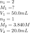 n_1=2\\M_1=?\\V_1=50.0 mL\\n_2=1\\M_2=3.840 M\\V_2=20.0 mL
