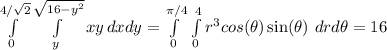 \int\limits_{0}^{4/\sqrt{2}}\int\limits_{y}^{\sqrt{16-y^2}}  xy \, dxdy =  \int\limits_{0}^{\pi/4} \, \int\limits_{0}^{4}    r^3 cos(\theta)\sin(\theta) \,\,  drd\theta = 16