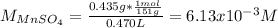 M_{MnSO_4}=\frac{0.435g*\frac{1mol}{151g} }{0.470L}=6.13x10^{-3}M