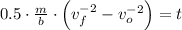 0.5\cdot \frac{m}{b}\cdot \left(v_{f}^{-2} - v_{o}^{-2} \right) = t