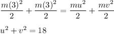 \dfrac{m(3)^2}{2}+\dfrac{m(3)^2}{2}=\dfrac{mu^2}{2}+\dfrac{mv^2}{2}\\\\u^2+v^2=18