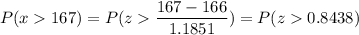 P( x  167) = P( z  \displaystyle\frac{167 - 166}{1.1851}) = P(z  0.8438)