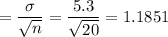 =\dfrac{\sigma}{\sqrt{n}} = \dfrac{5.3}{\sqrt{20}} = 1.1851