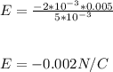 E = \frac{-2 * 10^{-3} * 0.005}{5 * 10^{-3}} \\\\\\E = -0.002 N/C