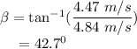 \beta &=& \tan^{-1}(\dfrac{4.47~m/s}{4.84~m/s})\\~~~~&=& 42.7^{0}