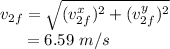 v_{2f} &=& \sqrt{(v_{2f}^{x})^{2} + (v_{2f}^{y})^{2}}\\~~~~~&=& 6.59~m/s