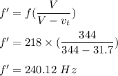 f'=f(\dfrac{V}{V-v_t})\\\\f'=218\times (\dfrac{344}{344-31.7})\\\\f'=240.12\ Hz