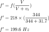 f'=f(\dfrac{V}{V+v_t})\\\\f'=218\times (\dfrac{344}{344+31.7})\\\\f'=199.6\ Hz