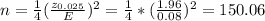 n = \frac{1}{4}(\frac{z_{0.025}}{E} ) ^2=\frac{1}{4} *(\frac{1.96}{0.08})^2 =150.06