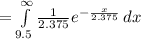 =\int\limits^{\infty}_{9.5}{\frac{1}{2.375}e^{-\frac{x}{2.375}}}\, dx