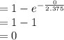 =1-e^{-\frac{0}{2.375}}\\=1-1\\=0