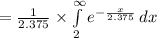=\frac{1}{2.375}\times \int\limits^{\infty}_{2}{e^{-\frac{x}{2.375}}}\, dx