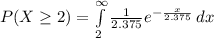 P(X\geq 2)=\int\limits^{\infty}_{2}{\frac{1}{2.375}e^{-\frac{x}{2.375}}}\, dx