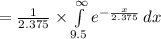 =\frac{1}{2.375}\times \int\limits^{\infty}_{9.5}{e^{-\frac{x}{2.375}}}\, dx