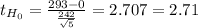 t_{H_0}= \frac{293-0}{\frac{242}{\sqrt{5} } } = 2.707= 2.71